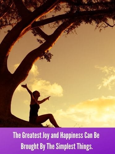 The Greatest Joy and Happiness Can Be Brought By The Simplest Things.